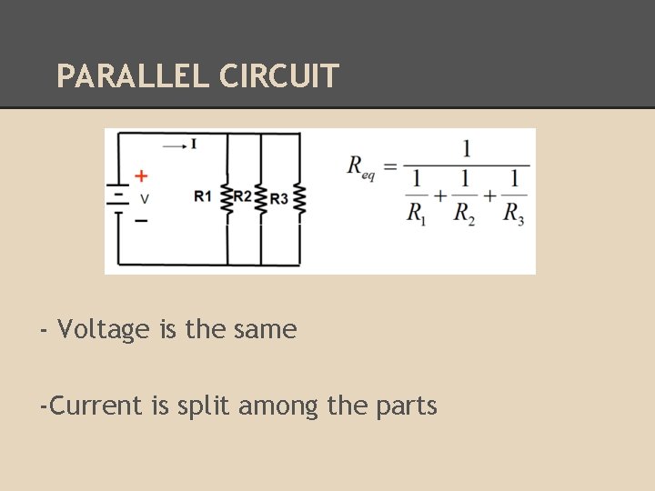 PARALLEL CIRCUIT - Voltage is the same -Current is split among the parts PARALLEL CIRCUIT - Voltage is the same -Current is split among the parts