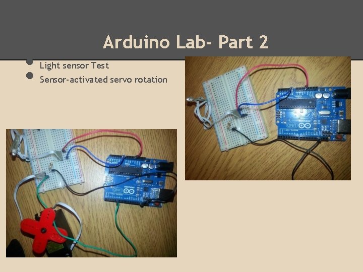 • • Arduino Lab- Part 2 Light sensor Test Sensor-activated servo rotation • • Arduino Lab- Part 2 Light sensor Test Sensor-activated servo rotation