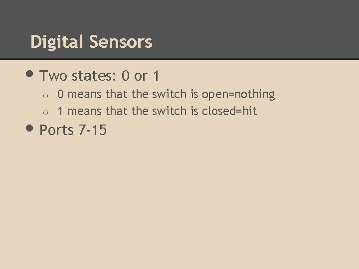 Digital Sensors • Two states: 0 or 1 0 means that the switch is Digital Sensors • Two states: 0 or 1 0 means that the switch is