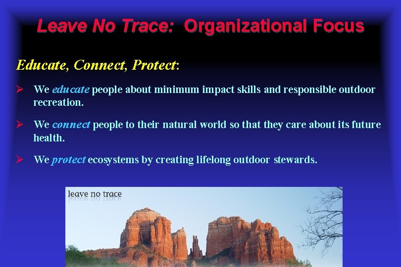 Leave No Trace: Organizational Focus Educate, Connect, Protect: Ø We educate people about minimum