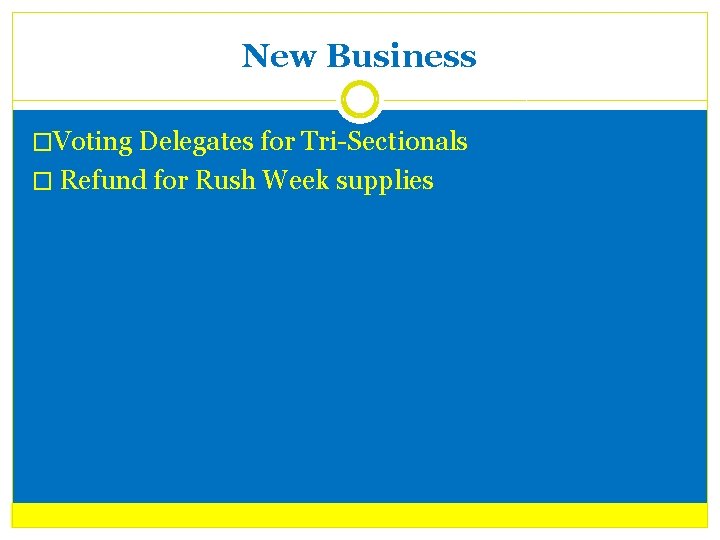 New Business �Voting Delegates for Tri-Sectionals � Refund for Rush Week supplies 