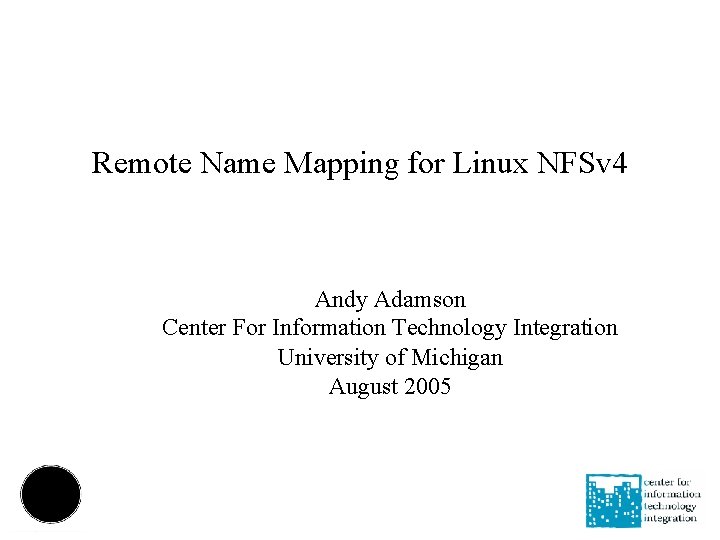 Remote Name Mapping for Linux NFSv 4 Andy Adamson Center For Information Technology Integration