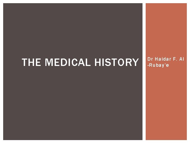 THE MEDICAL HISTORY Dr Haidar F. Al -Rubay’e 