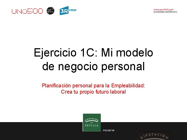 Ejercicio 1 C: Mi modelo de negocio personal Planificación personal para la Empleabilidad: Crea Ejercicio 1 C: Mi modelo de negocio personal Planificación personal para la Empleabilidad: Crea