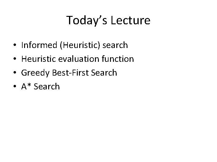 Today’s Lecture • • Informed (Heuristic) search Heuristic evaluation function Greedy Best-First Search A*