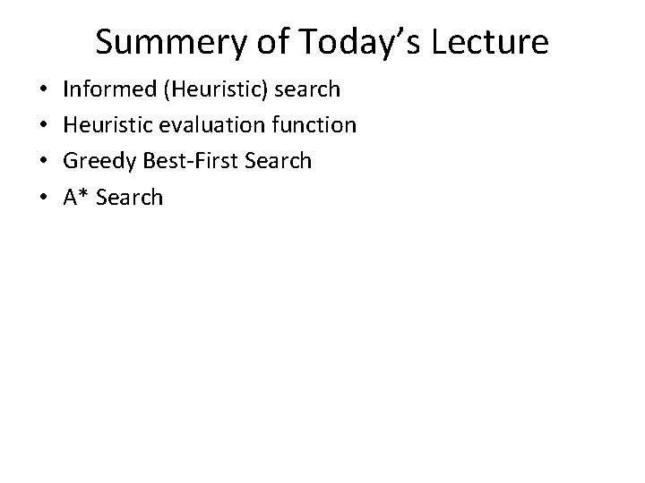 Summery of Today’s Lecture • • Informed (Heuristic) search Heuristic evaluation function Greedy Best-First