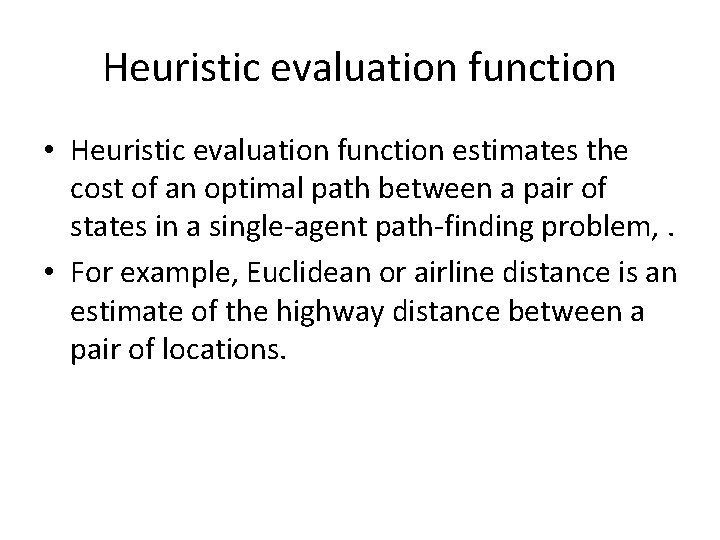 Heuristic evaluation function • Heuristic evaluation function estimates the cost of an optimal path