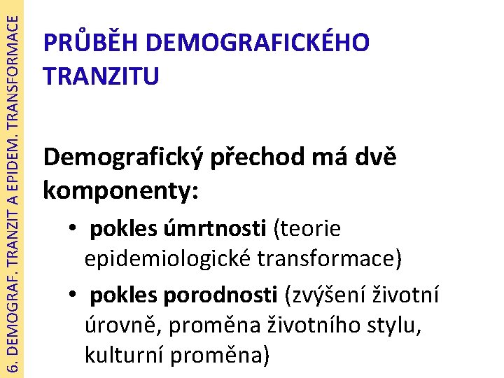 6. DEMOGRAF. TRANZIT A EPIDEM. TRANSFORMACE PRŮBĚH DEMOGRAFICKÉHO TRANZITU Demografický přechod má dvě komponenty: