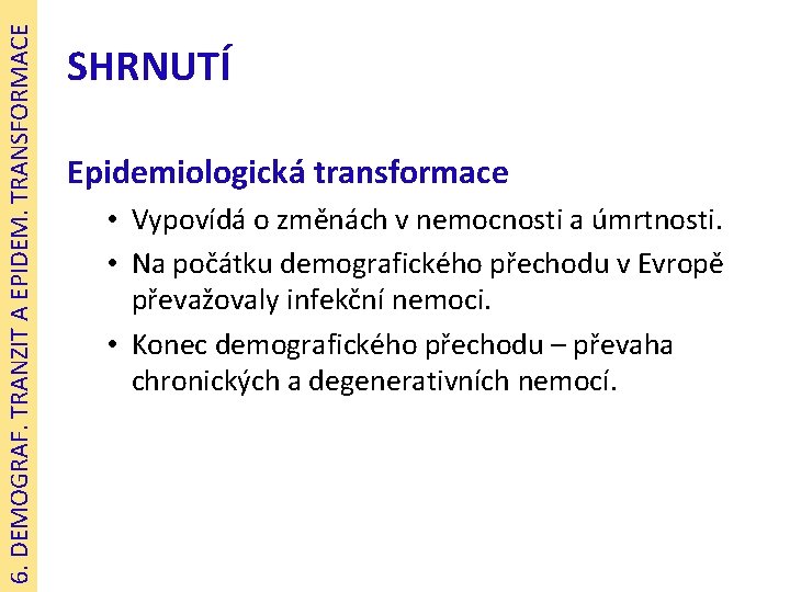 6. DEMOGRAF. TRANZIT A EPIDEM. TRANSFORMACE SHRNUTÍ Epidemiologická transformace • Vypovídá o změnách v