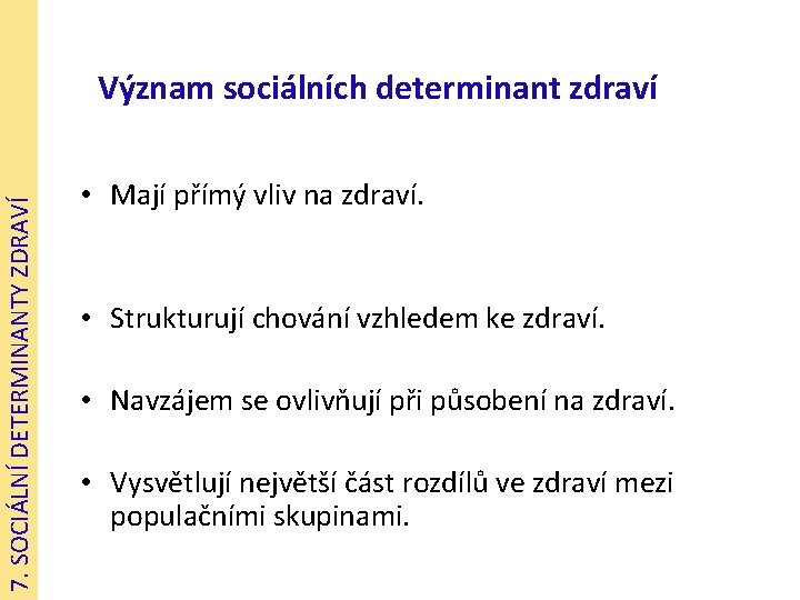 7. SOCIÁLNÍ DETERMINANTY ZDRAVÍ Význam sociálních determinant zdraví • Mají přímý vliv na zdraví.