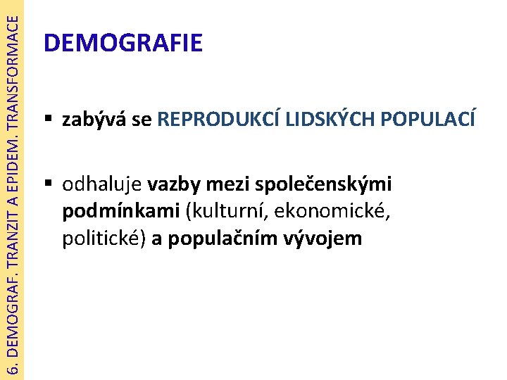 6. DEMOGRAF. TRANZIT A EPIDEM. TRANSFORMACE DEMOGRAFIE § zabývá se REPRODUKCÍ LIDSKÝCH POPULACÍ §