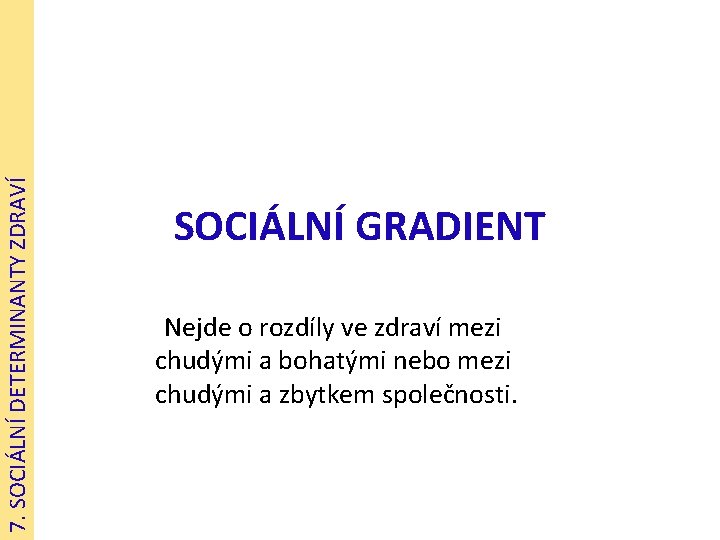 7. SOCIÁLNÍ DETERMINANTY ZDRAVÍ SOCIÁLNÍ GRADIENT Nejde o rozdíly ve zdraví mezi chudými a