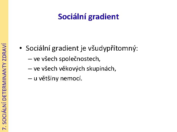 7. SOCIÁLNÍ DETERMINANTY ZDRAVÍ Sociální gradient • Sociální gradient je všudypřítomný: – ve všech
