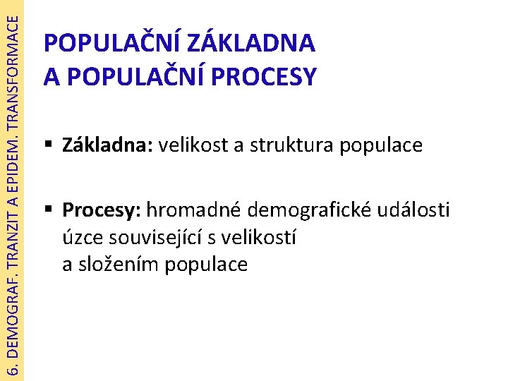 6. DEMOGRAF. TRANZIT A EPIDEM. TRANSFORMACE POPULAČNÍ ZÁKLADNA A POPULAČNÍ PROCESY § Základna: velikost