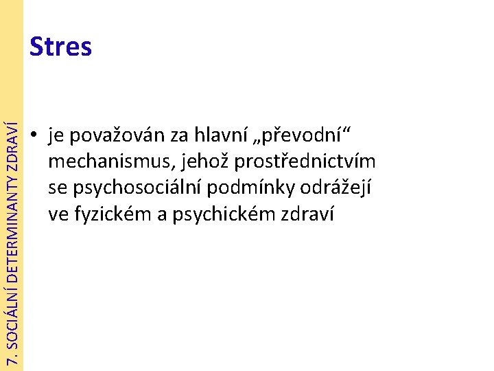 7. SOCIÁLNÍ DETERMINANTY ZDRAVÍ Stres • je považován za hlavní „převodní“ mechanismus, jehož prostřednictvím