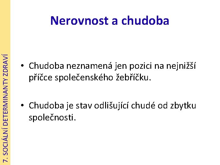 7. SOCIÁLNÍ DETERMINANTY ZDRAVÍ Nerovnost a chudoba • Chudoba neznamená jen pozici na nejnižší