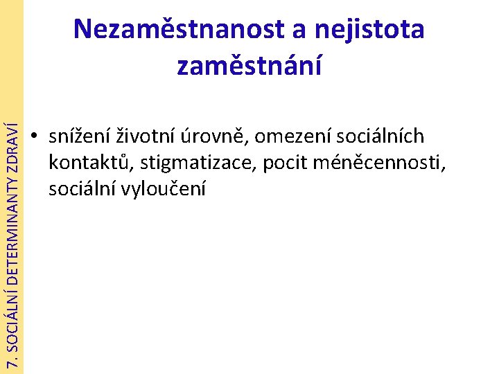 7. SOCIÁLNÍ DETERMINANTY ZDRAVÍ Nezaměstnanost a nejistota zaměstnání • snížení životní úrovně, omezení sociálních