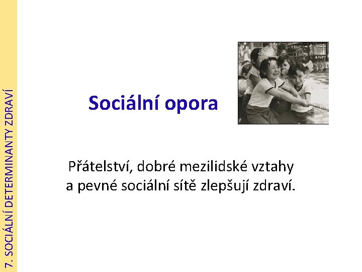 7. SOCIÁLNÍ DETERMINANTY ZDRAVÍ Sociální opora Přátelství, dobré mezilidské vztahy a pevné sociální sítě