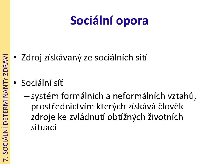 7. SOCIÁLNÍ DETERMINANTY ZDRAVÍ Sociální opora • Zdroj získávaný ze sociálních sítí • Sociální