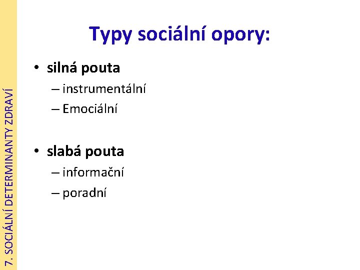 Typy sociální opory: 7. SOCIÁLNÍ DETERMINANTY ZDRAVÍ • silná pouta – instrumentální – Emociální