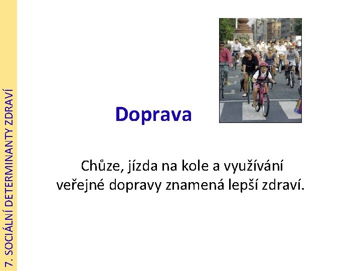 7. SOCIÁLNÍ DETERMINANTY ZDRAVÍ Doprava Chůze, jízda na kole a využívání veřejné dopravy znamená