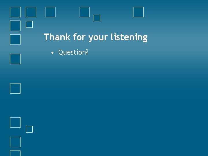 Thank for your listening • Question? 