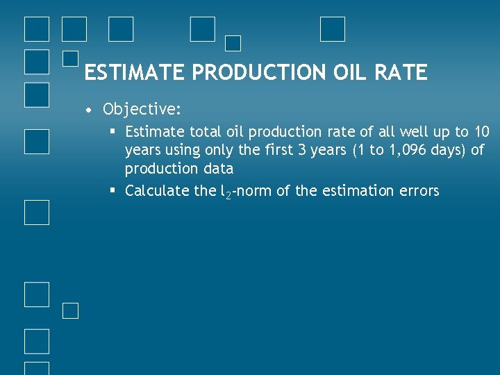 ESTIMATE PRODUCTION OIL RATE • Objective: § Estimate total oil production rate of all