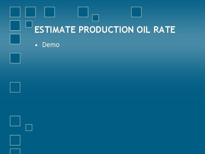 ESTIMATE PRODUCTION OIL RATE • Demo 