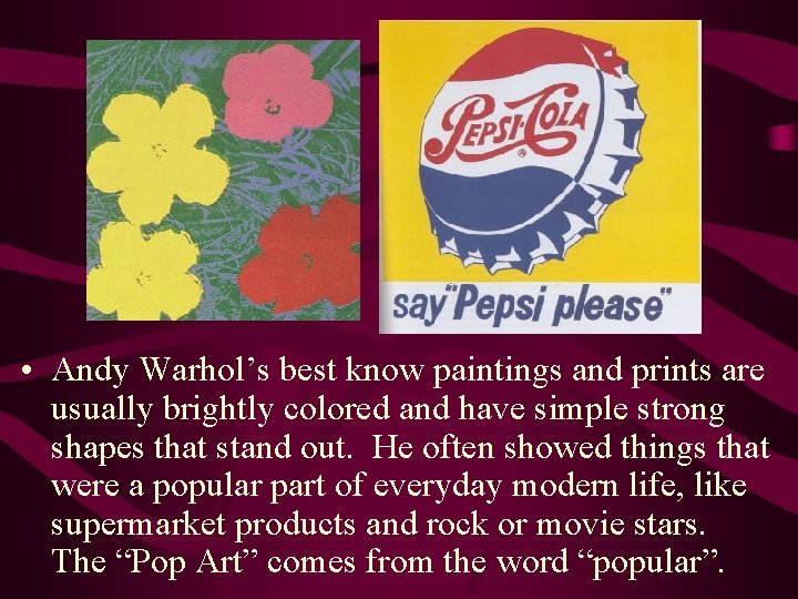  • Andy Warhol’s best know paintings and prints are usually brightly colored and