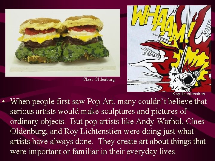 Claes Oldenburg Roy Lichtenstien • When people first saw Pop Art, many couldn’t believe