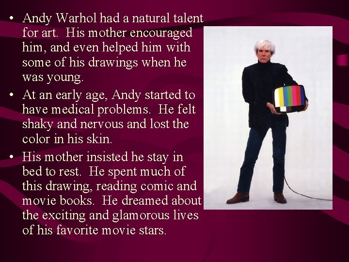  • Andy Warhol had a natural talent for art. His mother encouraged him,