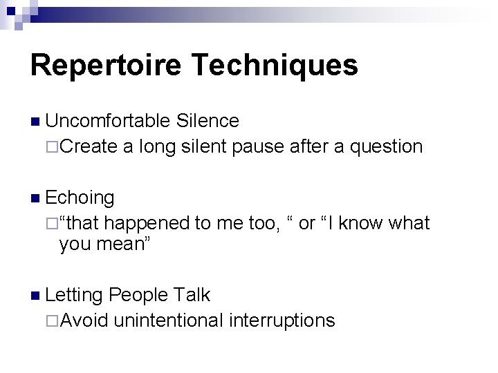 Repertoire Techniques n Uncomfortable Silence ¨ Create a long silent pause after a question