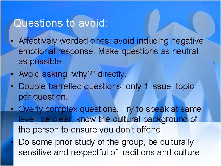 Questions to avoid: • Affectively worded ones: avoid inducing negative emotional response. Make questions