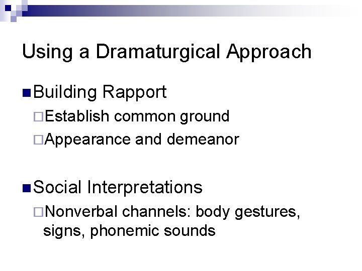 Using a Dramaturgical Approach n Building Rapport ¨Establish common ground ¨Appearance and demeanor n