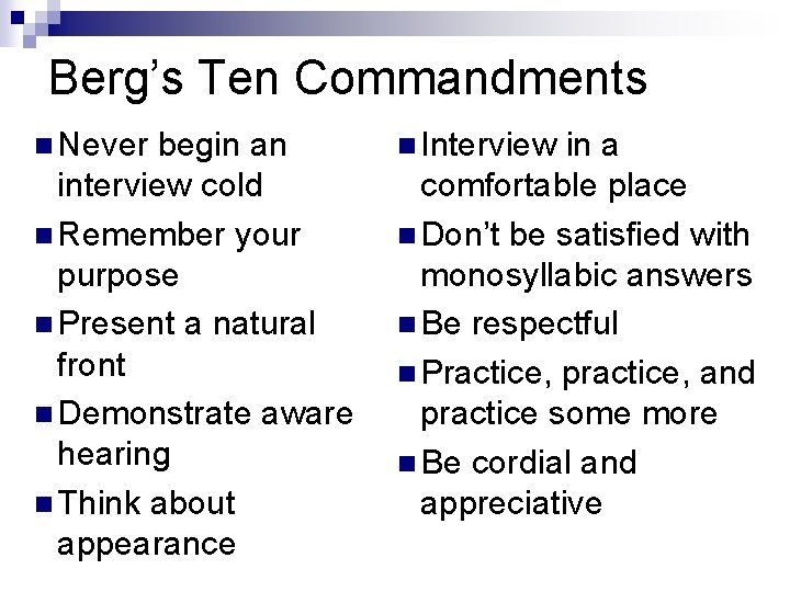 Berg’s Ten Commandments n Never begin an interview cold n Remember your purpose n