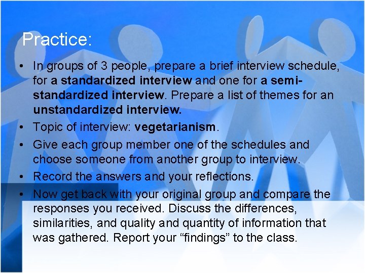 Practice: • In groups of 3 people, prepare a brief interview schedule, for a