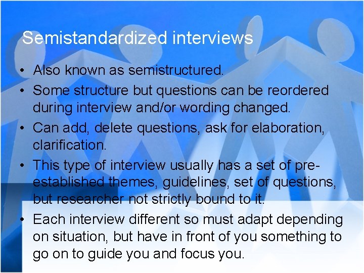 Semistandardized interviews • Also known as semistructured. • Some structure but questions can be