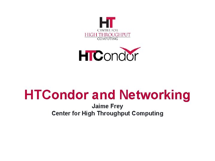 HTCondor and Networking Jaime Frey Center for High Throughput Computing 