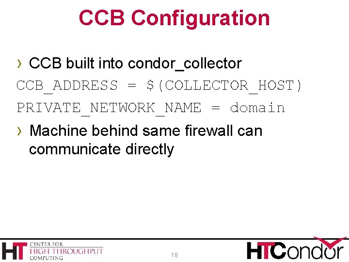 CCB Configuration › CCB built into condor_collector CCB_ADDRESS = $(COLLECTOR_HOST) PRIVATE_NETWORK_NAME = domain ›