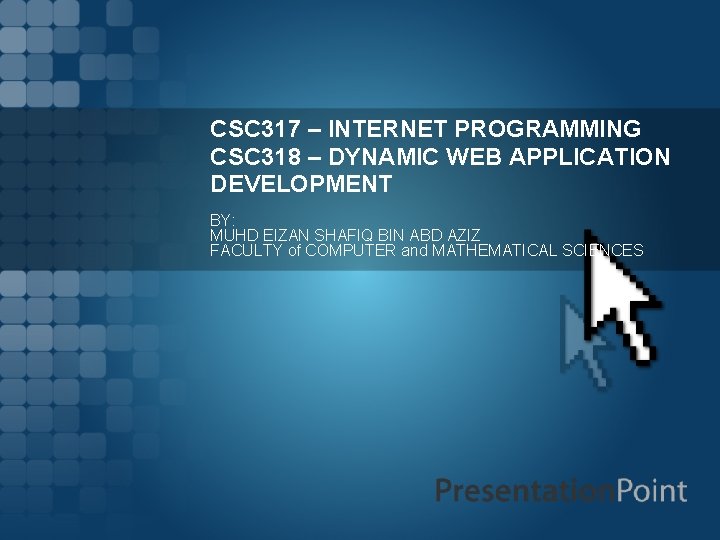 CSC 317 – INTERNET PROGRAMMING CSC 318 – DYNAMIC WEB APPLICATION DEVELOPMENT BY: MUHD