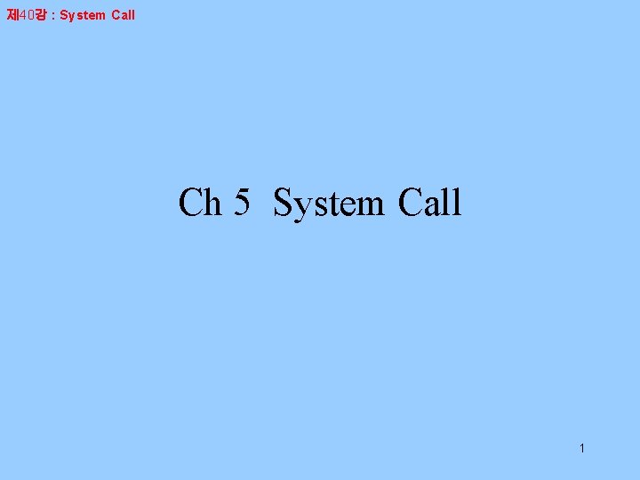 제 40강 : System Call Ch 5 System Call 1 