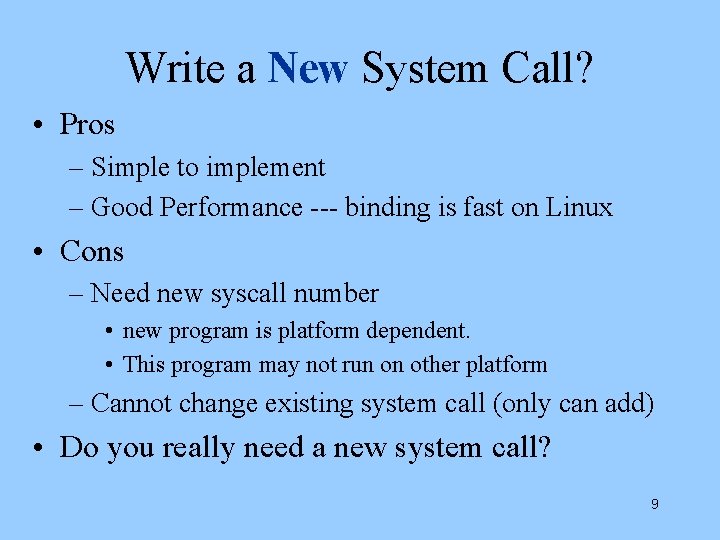 Write a New System Call? • Pros – Simple to implement – Good Performance