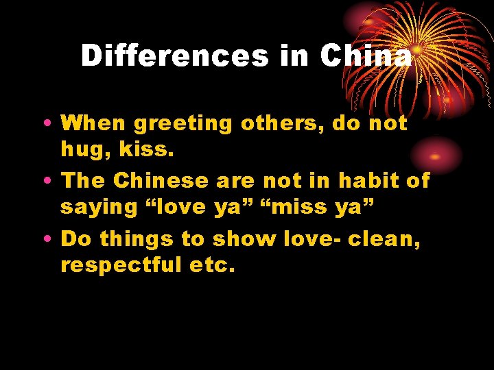 Differences in China • When greeting others, do not hug, kiss. • The Chinese