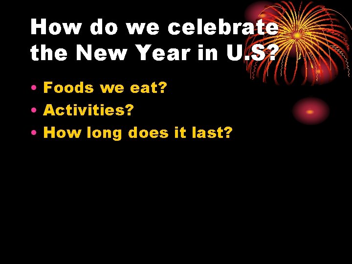 How do we celebrate the New Year in U. S? • Foods we eat?