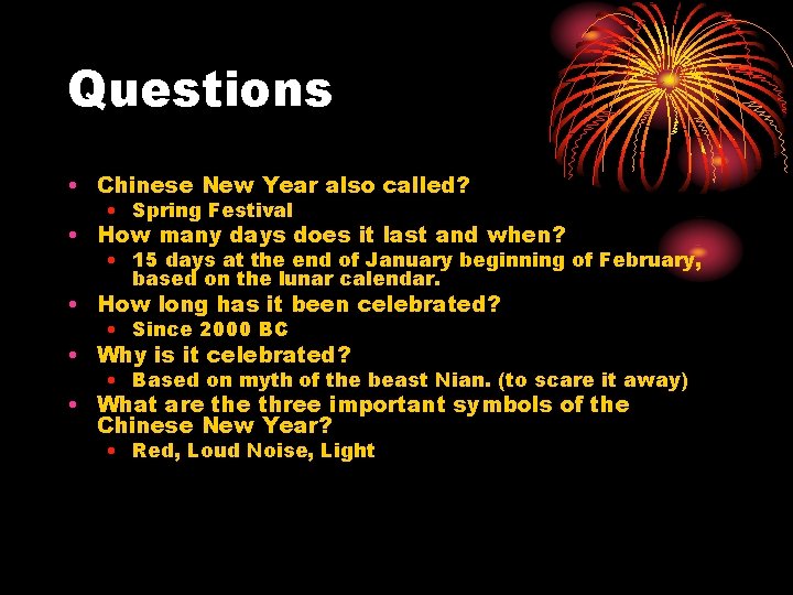 Questions • Chinese New Year also called? • Spring Festival • How many days