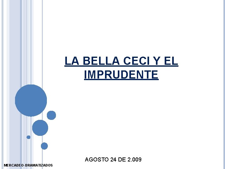 LA BELLA CECI Y EL IMPRUDENTE AGOSTO 24 DE 2. 009 MERCADEO-DRAMATIZADOS 