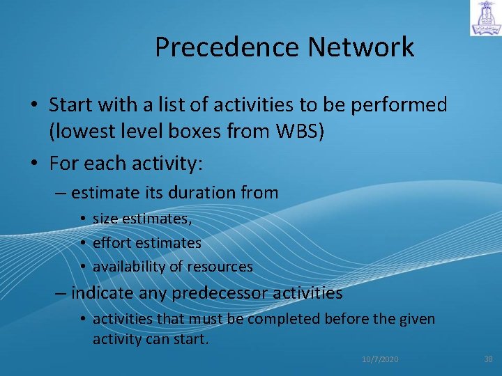 Precedence Network • Start with a list of activities to be performed (lowest level