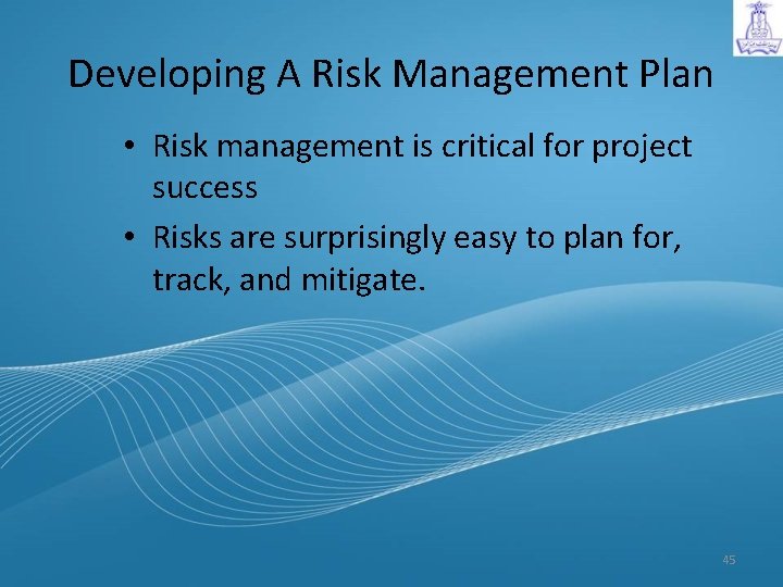 Developing A Risk Management Plan • Risk management is critical for project success •