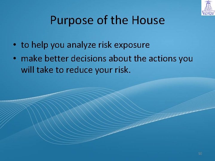 Purpose of the House • to help you analyze risk exposure • make better