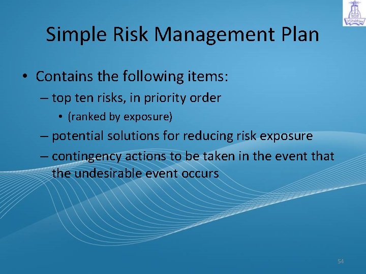 Simple Risk Management Plan • Contains the following items: – top ten risks, in